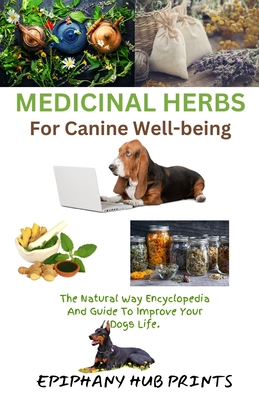 Medicinal Herbs for Canine Well-Being: The Natural Way Encyclopedia and Guide to Improve Your Dog's Life. - Prints, Epiphany Hub