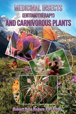 Medicinal Insects (Entomotherapy) and Carnivorous Plants - Rogers Rh, Robert Dale