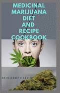 Medicinal Marijuana Diet and Recipes Cookbook: Cooking with Cannabis For Health and Healing: Quick and Simple Medical Marijuana Edible Recipes