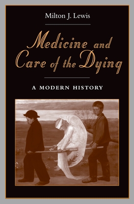 Medicine and Care of the Dying: A Modern History - Lewis, Milton