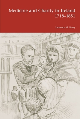 Medicine and Charity in Ireland 1718-1851 - Geary, Laurence M