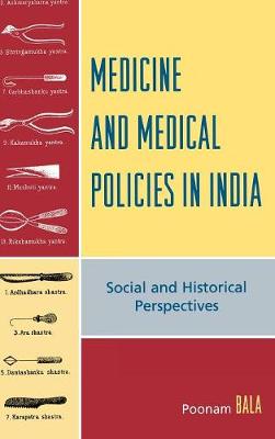 Medicine and Medical Policies in India: Social and Historical Perspectives - Bala, Poonam