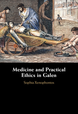Medicine and Practical Ethics in Galen - Xenophontos, Sophia
