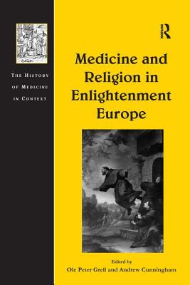 Medicine and Religion in Enlightenment Europe - Cunningham, Andrew, and Grell, Ole Peter (Editor)