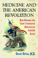 Medicine and the American Revolution: How Diseases and Their Treatments Affected the Colonial Army