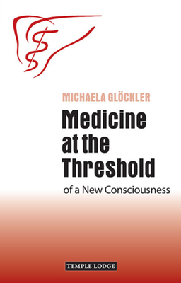 Medicine at the Threshold: of a New Consciousness - Glockler, Michaela