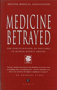 Medicine Betrayed: The Participation of Doctors in Human Rights Abuses