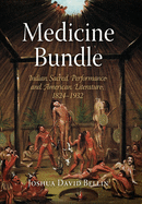 Medicine Bundle: Indian Sacred Performance and American Literature, 1824-1932