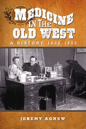 Medicine in the Old West: A History, 1850-1900