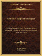 Medicine, Magic and Religion: The FitzPatrick lectures Delivered Before the Royal College of Physicians of London 1915 and 1916
