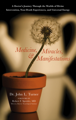 Medicine, Miracles, & Manifestations: A Doctor's Journey Through the Worlds of Divine Intervention, Near-Death Experiences, and Universal Energy - Turner, Dr.