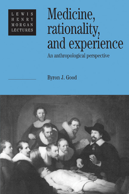 Medicine, Rationality and Experience: An Anthropological Perspective - Good, Byron J.