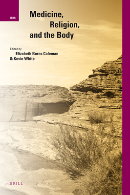 Medicine, Religion, and the Body - Burns Coleman, Elizabeth (Editor), and White, Kevin, Mr. (Editor)