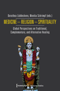 Medicine - Religion - Spirituality: Global Perspectives on Traditional, Complementary, and Alternative Healing
