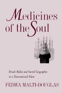 Medicines of the Soul: Female Bodies and Sacred Geographies in a Transnational Islam - Malti-Douglas, Fedwa, Professor