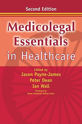 Medicolegal Essentials in Healthcare - Payne-James, Jason (Editor), and Wall, Ian (Editor), and Dean, Peter (Editor)