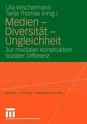 Medien - Diversitat - Ungleichheit: Zur Medialen Konstruktion Sozialer Differenz - Wischermann, Ulla (Editor), and Thomas, Tanja (Editor)