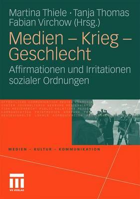 Medien - Krieg - Geschlecht: Affirmationen Und Irritationen Sozialer Ordnungen - Thiele, Martina (Editor), and Thomas, Tanja (Editor), and Virchow, Fabian (Editor)