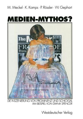 Medien-Mythos?: Die Inszenierung Von Prominenz Und Schicksal Am Beispiel Von Diana Spencer - Meckel, Miriam, and Kamps, Klaus, and Rssler, Patrick