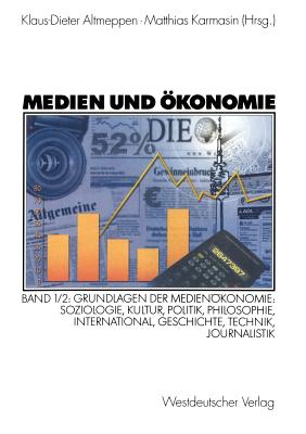 Medien Und Okonomie: Band 1/2: Grundlagen Der Medienokonomie: Soziologie, Kultur, Politik, Philosophie, International, Geschichte, Technik, Journalistik - Altmeppen, Klaus-Dieter (Editor), and Karmasin, Matthias (Editor)