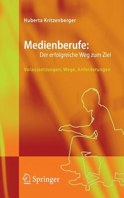 Medienberufe: Der Erfolgreiche Weg Zum Ziel: Voraussetzungen, Wege, Anforderungen - Kritzenberger, Huberta