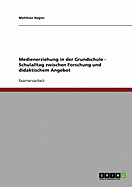 Medienerziehung in Der Grundschule - Schulalltag Zwischen Forschung Und Didaktischem Angebot
