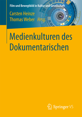 Medienkulturen Des Dokumentarischen - Heinze, Carsten (Editor), and Weber, Thomas (Editor)
