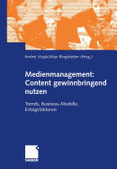 Medienmanagement: Content Gewinnbringend Nutzen: Trends, Business-Modelle, Erfolgsfaktoren