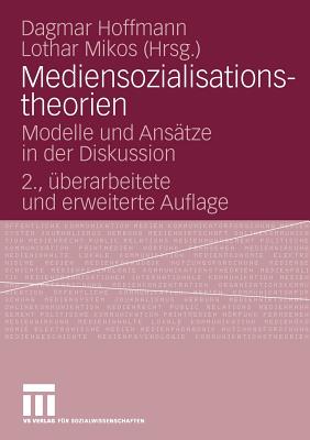 Mediensozialisationstheorien: Modelle Und Ansatze in Der Diskussion - Hoffmann, Dagmar (Editor), and Mikos, Lothar (Editor)