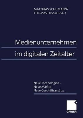 Medienunternehmen Im Digitalen Zeitalter: Neue Technologien -- Neue Mrkte -- Neue Geschftsanstze - Schumann, Matthias (Editor), and Hess, Thomas (Editor)