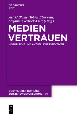 Medienvertrauen: Historische Und Aktuelle Perspektiven - Blome, Astrid (Editor), and Eberwein, Tobias (Editor), and Averbeck-Lietz, Stefanie (Editor)