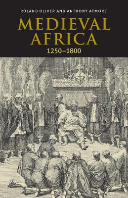 Medieval Africa, 1250 1800 - Oliver, Roland, and Atmore, Anthony