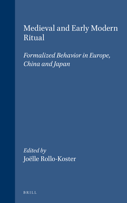 Medieval and Early Modern Ritual: Formalized Behavior in Europe, China and Japan - Rollo-Koster, Joelle (Editor)