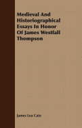 Medieval and Historiographical Essays in Honor of James Westfall Thompson