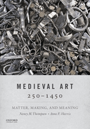Medieval Art 250-1450: Matter, Making, and Meaning
