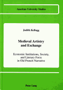 Medieval Artistry and Exchange: Economic Institutions, Society, and Literary Form in Old French Narrative - Kellogg, Judith Lillian