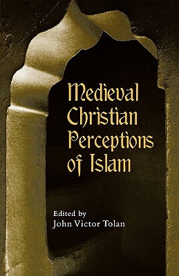 Medieval Christian Perceptions of Islam: A Book of Essays - Tolan, John Victor (Editor)