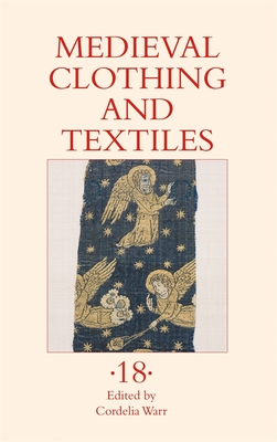 Medieval Clothing and Textiles 18 - Warr, Cordelia (Editor), and Gunzburg, Darrelyn, Dr. (Contributions by), and Friedman, John Block (Contributions by)