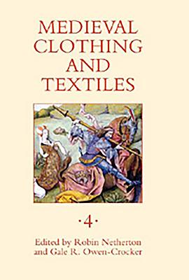 Medieval Clothing and Textiles, Volume 4 - Netherton, Robin (Contributions by), and Owen-Crocker, Gale R (Contributions by), and Zanchi, Anna (Contributions by)