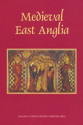 Medieval East Anglia - Harper-Bill, Christopher (Contributions by), and Oliver, A E (Contributions by), and Ayers, Brian (Contributions by)