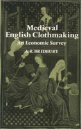 Medieval English Clothmaking: An Economic Survey - Bridbury, A R