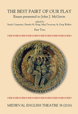 Medieval English Theatre 38: The Best Pairt of Our Play. Essays Presented to John J. McGavin. Part II - Carpenter, Sarah (Editor), and King, Pamela M (Editor), and Twycross, Meg (Editor)
