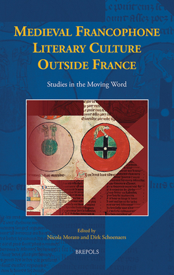 Medieval Francophone Literary Culture Outside France: Studies in the Moving Word - Morato, Nicola (Editor), and Schoenaers, Dirk (Editor)