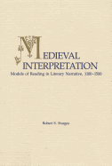 Medieval Interpretation: Models of Reading in Literary Narrative, 1100 - 1500
