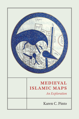 Medieval Islamic Maps: An Exploration - Pinto, Karen C