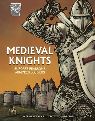 Medieval Knights: Europe's Fearsome Armored Soldiers - Hoena, Blake