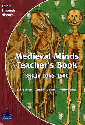 Medieval Minds Teacher's Book: Britain 1066-1500 - Byrom, Jamie, and Counsell, Christine, and Riley, Michael