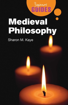 Medieval Philosophy: A Beginner's Guide - Kaye, Sharon M
