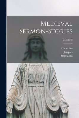 Medieval Sermon-stories; Volume 2 - Vitry, Jacques de, and Stephanus (de Borbone) (Creator), and Caesarius (of Heisterbach) (Creator)