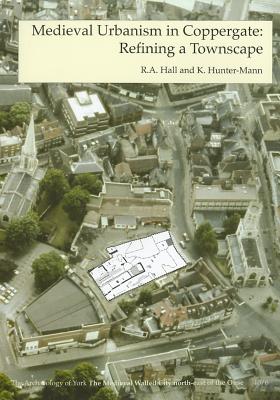 Medieval Urbanism in Coppergate: Refining a Townscape - Hall, R A